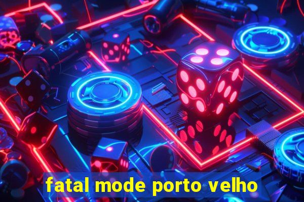 fatal mode porto velho